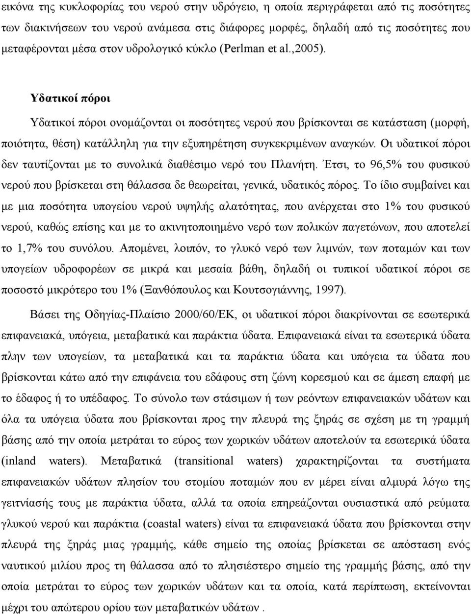 Υδατικοί πόροι Υδατικοί πόροι ονομάζονται οι ποσότητες νερού που βρίσκονται σε κατάσταση (μορφή, ποιότητα, θέση) κατάλληλη για την εξυπηρέτηση συγκεκριμένων αναγκών.