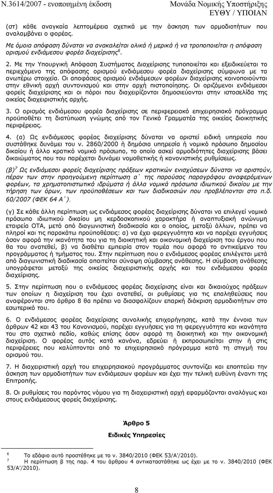 Με την Υπουργική Απόφαση Συστήµατος ιαχείρισης τυποποιείται και εξειδικεύεται το περιεχόµενο της απόφασης ορισµού ενδιάµεσου φορέα διαχείρισης σύµφωνα µε τα ανωτέρω στοιχεία.