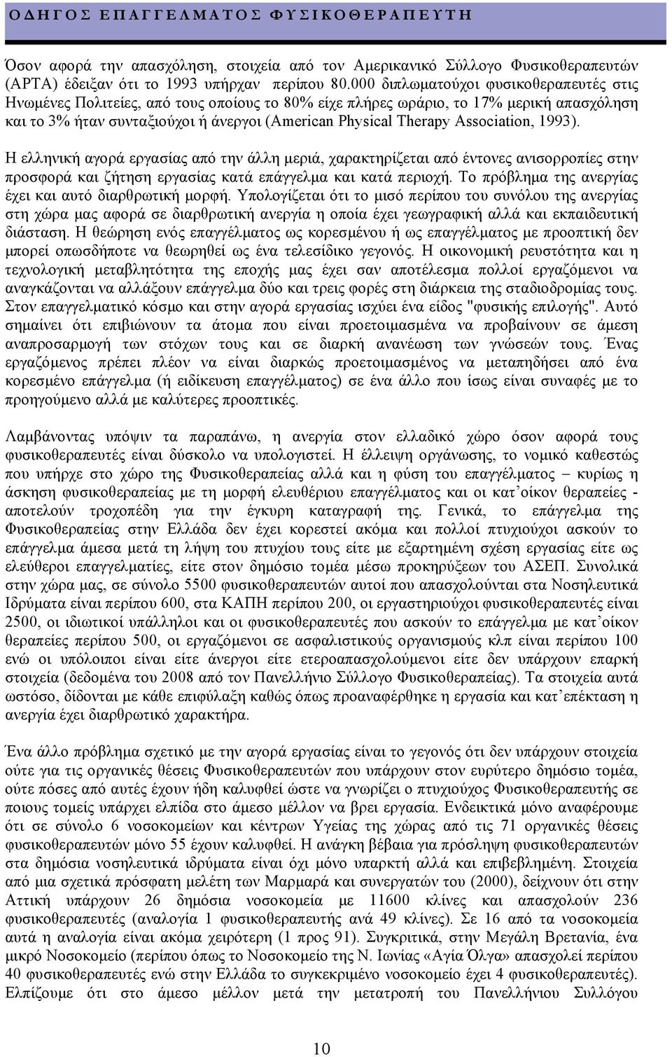 Association, 1993). Η ελληνική αγορά εργασίας από την άλλη µεριά, χαρακτηρίζεται από έντονες ανισορροπίες στην προσφορά και ζήτηση εργασίας κατά επάγγελµα και κατά περιοχή.