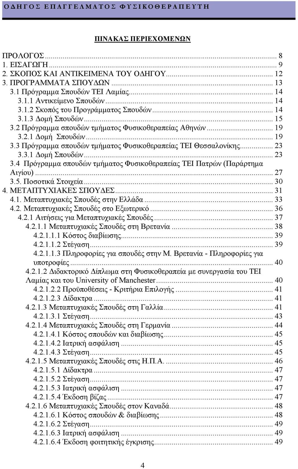 3.1 οµή Σπουδών... 23 3.4 Πρόγραµµα σπουδών τµήµατος Φυσικοθεραπείας ΤΕΙ Πατρών (Παράρτηµα Αιγίου)... 27 3.5. Ποσοτικά Στοιχεία... 30 4. ΜΕΤΑΠΤΥΧΙΑΚΕΣ ΣΠΟΥ ΕΣ... 31 4.1. Μεταπτυχιακές Σπουδές στην Ελλάδα.