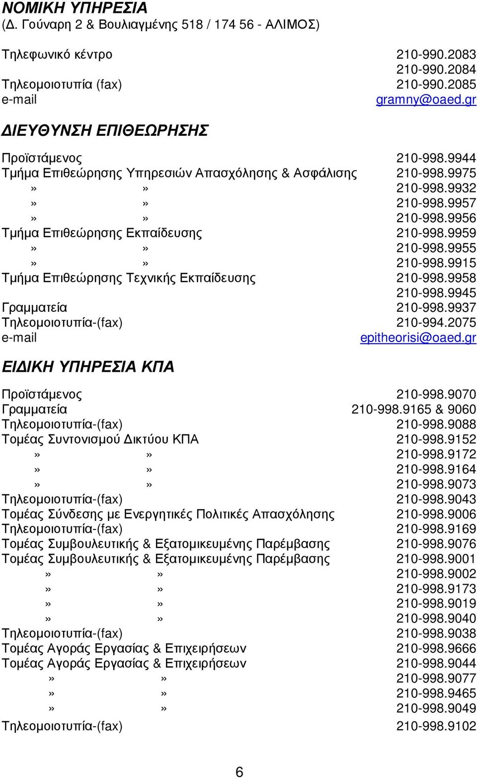 9959 210-998.9955 210-998.9915 Τµήµα Επιθεώρησης Τεχνικής Εκπαίδευσης 210-998.9958 210-998.9945 Γραµµατεία 210-998.9937 Τηλεοµοιοτυπία-(fax) 210-994.2075 epitheorisi@oaed.