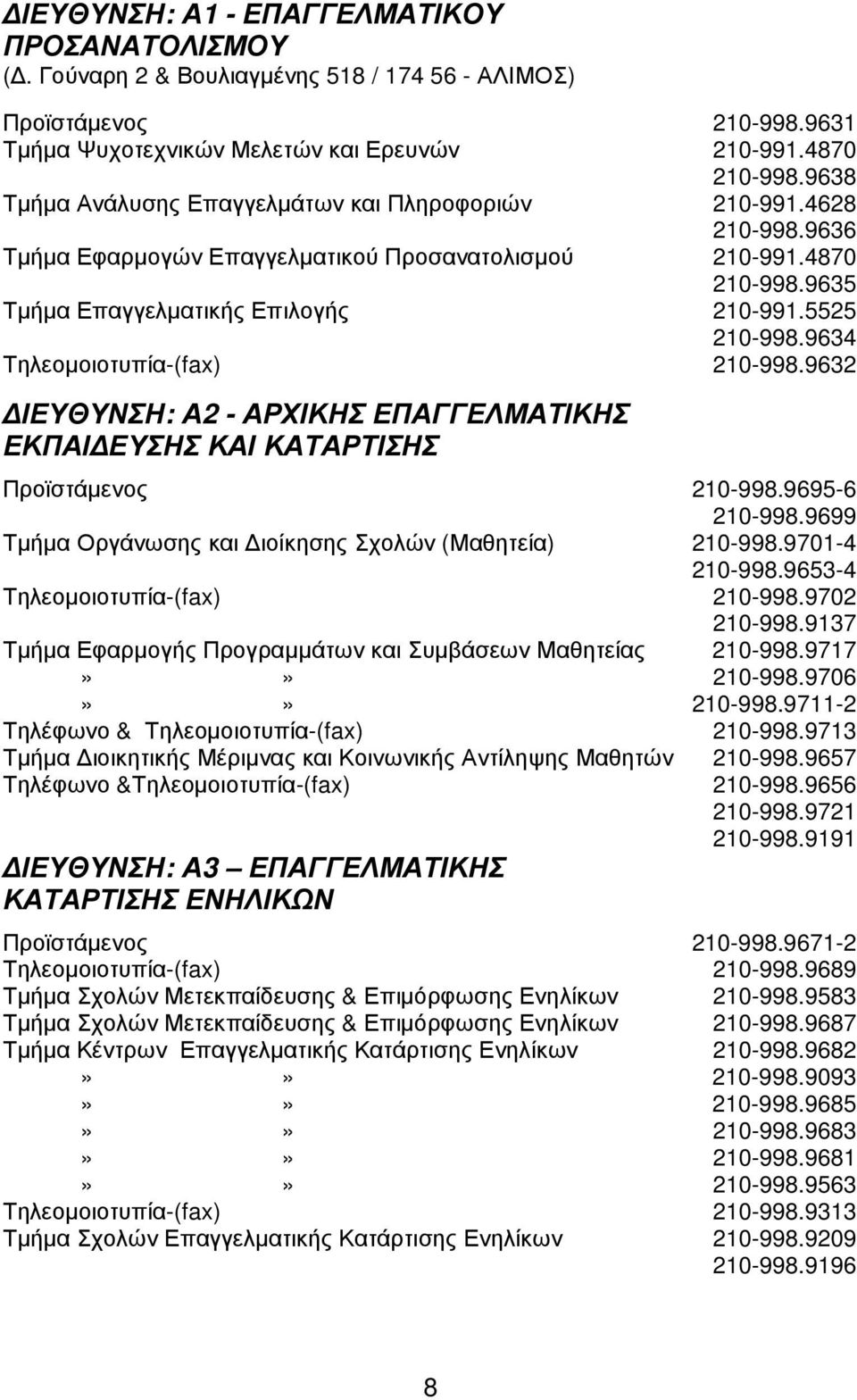 9634 Τηλεοµοιοτυπία-(fax) 210-998.9632 ΙΕΥΘΥΝΣΗ: Α2 - ΑΡΧΙΚΗΣ ΕΠΑΓΓΕΛΜΑΤΙΚΗΣ ΕΚΠΑΙ ΕΥΣΗΣ ΚΑΙ ΚΑΤΑΡΤΙΣΗΣ Προϊστάµενος 210-998.9695-6 210-998.9699 Τµήµα Οργάνωσης και ιοίκησης Σχολών (Μαθητεία) 210-998.