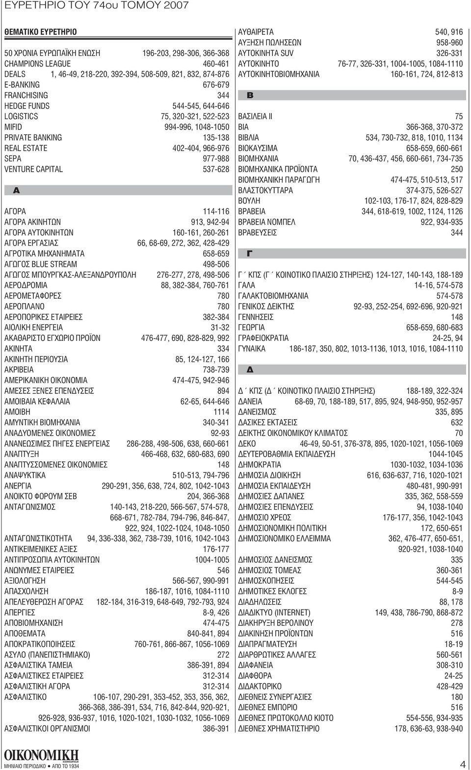 913, 942-94 ΑΓΟΡΑ ΑΥΤΟΚΙΝΗΤΩΝ 160-161, 260-261 ΑΓΟΡΑ ΕΡΓΑΣΙΑΣ 66, 68-69, 272, 362, 428-429 ΑΓΡΟΤΙΚΑ ΜΗΧΑΝΗΜΑΤΑ 658-659 ΑΓΩΓΟΣ BLUE STREAM 498-506 ΑΓΩΓΟΣ ΜΠΟΥΡΓΚΑΣ-ΑΛΕΞΑΝ ΡΟΥΠΟΛΗ 276-277, 278, 498-506