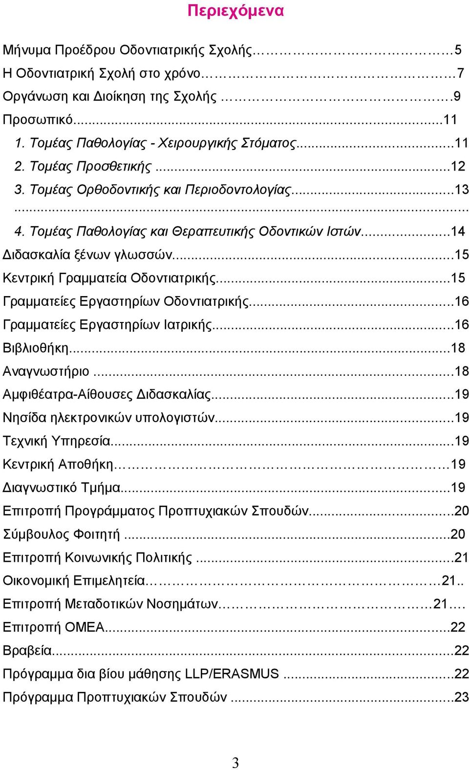 ..15 Γραμματείες Εργαστηρίων Οδοντιατρικής...16 Γραμματείες Εργαστηρίων Ιατρικής...16 Βιβλιοθήκη...18 Αναγνωστήριο...18 Αμφιθέατρα-Αίθουσες Διδασκαλίας...19 Νησίδα ηλεκτρονικών υπολογιστών.