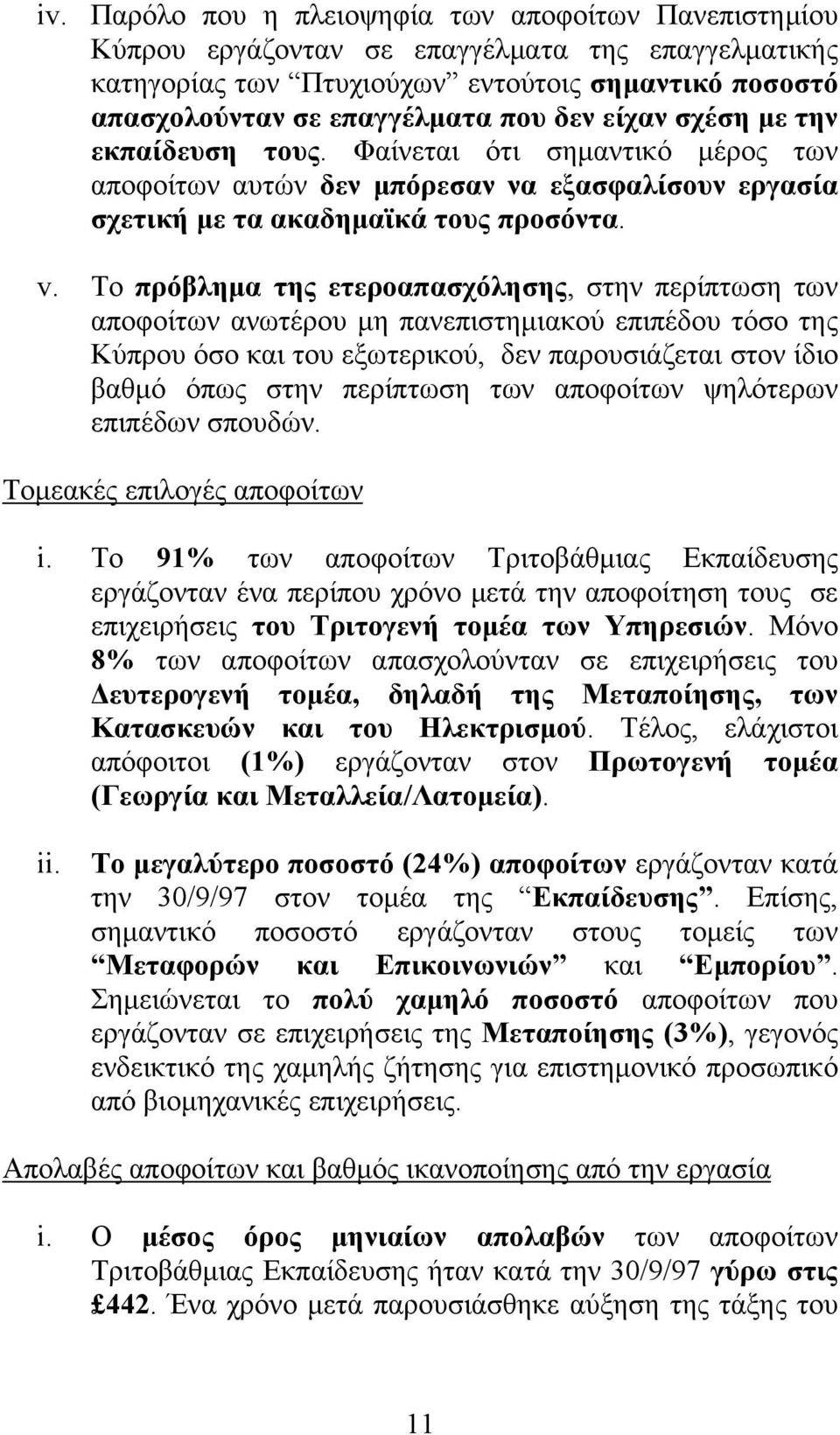 Το πρόβλημα της ετεροαπασχόλησης, στην περίπτωση των αποφοίτων ανωτέρου μη πανεπιστημιακού επιπέδου τόσο της Κύπρου όσο και του εξωτερικού, δεν παρουσιάζεται στον ίδιο βαθμό όπως στην περίπτωση των