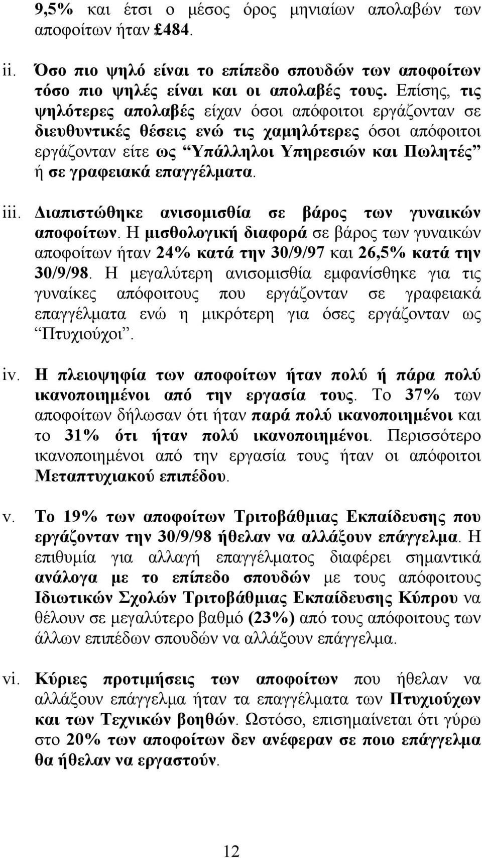 iii. Διαπιστώθηκε ανισομισθία σε βάρος των γυναικών αποφοίτων. Η μισθολογική διαφορά σε βάρος των γυναικών αποφοίτων ήταν 24% κατά την 30/9/97 και 26,5% κατά την 30/9/98.