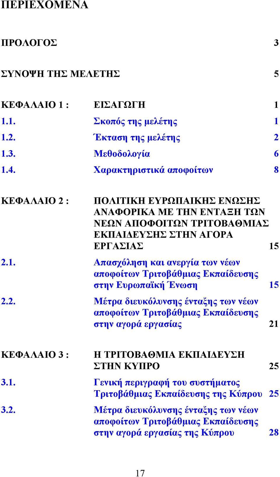 2.1. Απασχόληση και ανεργία των νέων αποφοίτων Τριτοβάθμιας Εκπαίδευσης στην Ευρωπαϊκή Ένωση 15 2.2. Μέτρα διευκόλυνσης ένταξης των νέων αποφοίτων Τριτοβάθμιας Εκπαίδευσης στην αγορά εργασίας 21 ΚΕΦΑΛΑΙΟ 3 : Η ΤΡΙΤΟΒΑΘΜΙΑ ΕΚΠΑΙΔΕΥΣΗ ΣΤΗΝ ΚΥΠΡΟ 25 3.