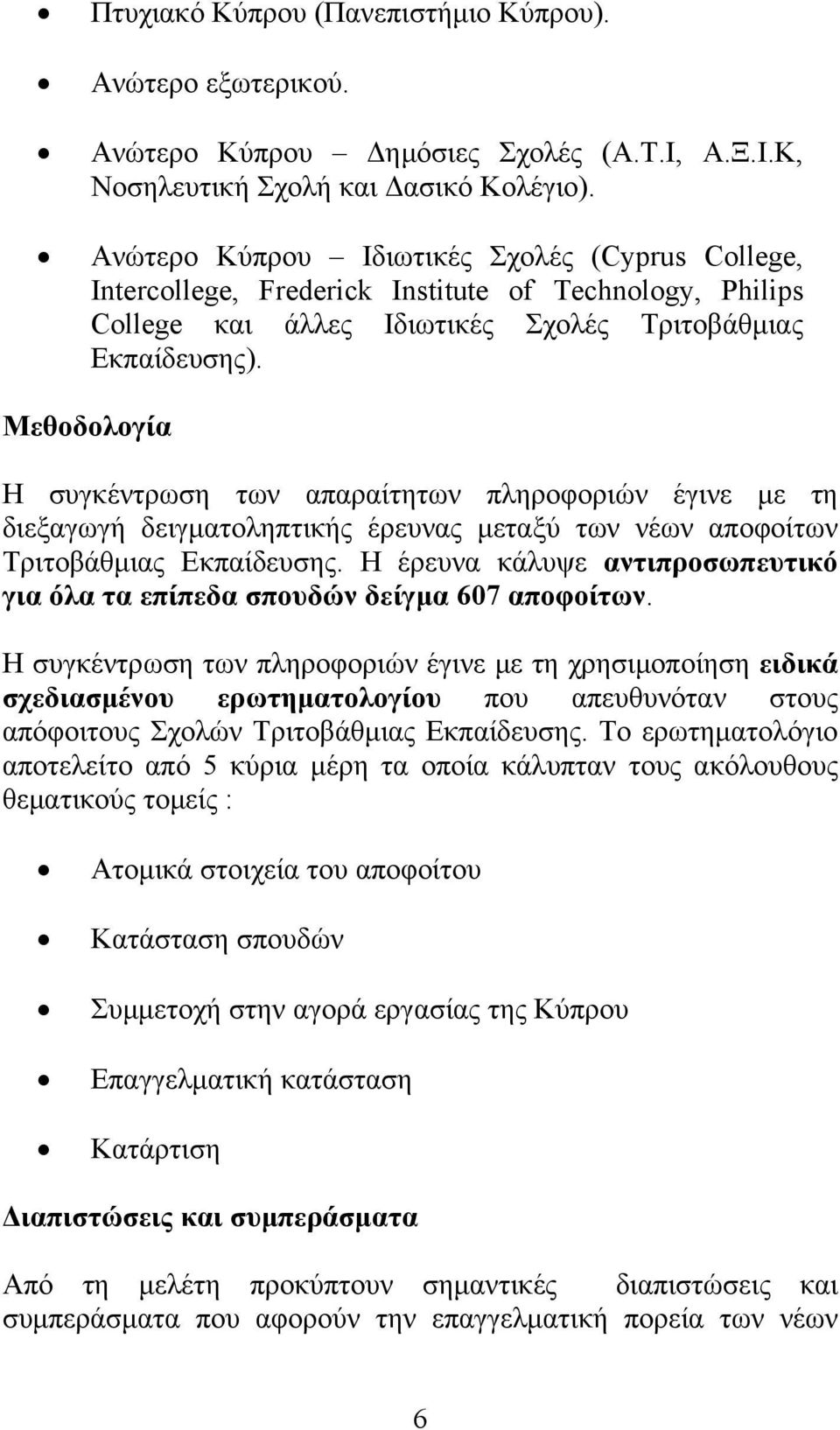 Μεθοδολογία Η συγκέντρωση των απαραίτητων πληροφοριών έγινε με τη διεξαγωγή δειγματοληπτικής έρευνας μεταξύ των νέων αποφοίτων Τριτοβάθμιας Εκπαίδευσης.