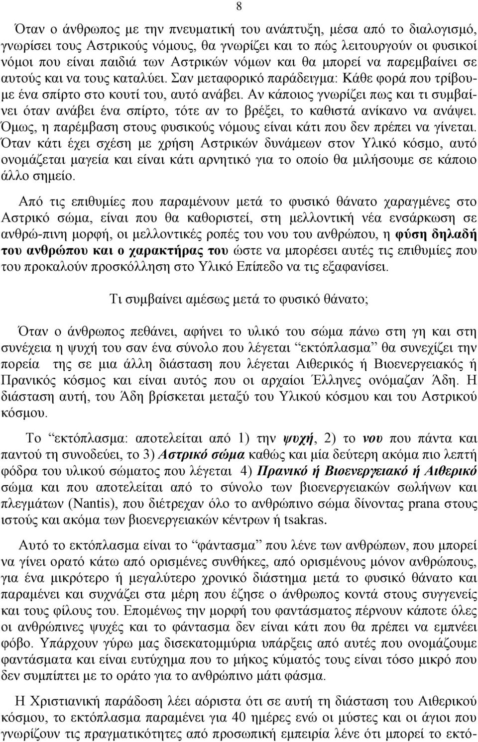 Αν κάποιος γνωρίζει πως και τι συμβαίνει όταν ανάβει ένα σπίρτο, τότε αν το βρέξει, το καθιστά ανίκανο να ανάψει. Όμως, η παρέμβαση στους φυσικούς νόμους είναι κάτι που δεν πρέπει να γίνεται.