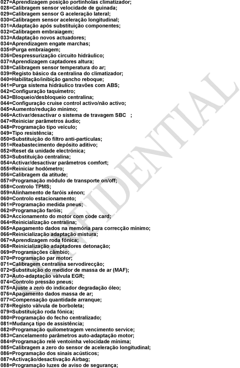 hidráulico; 037=Aprendizagem captadores altura; 038=Calibragem sensor temperatura do ar; 039=Registo básico da centralina do climatizador; 040=Habilitação/inibição gancho reboque; 041=Purga sistema