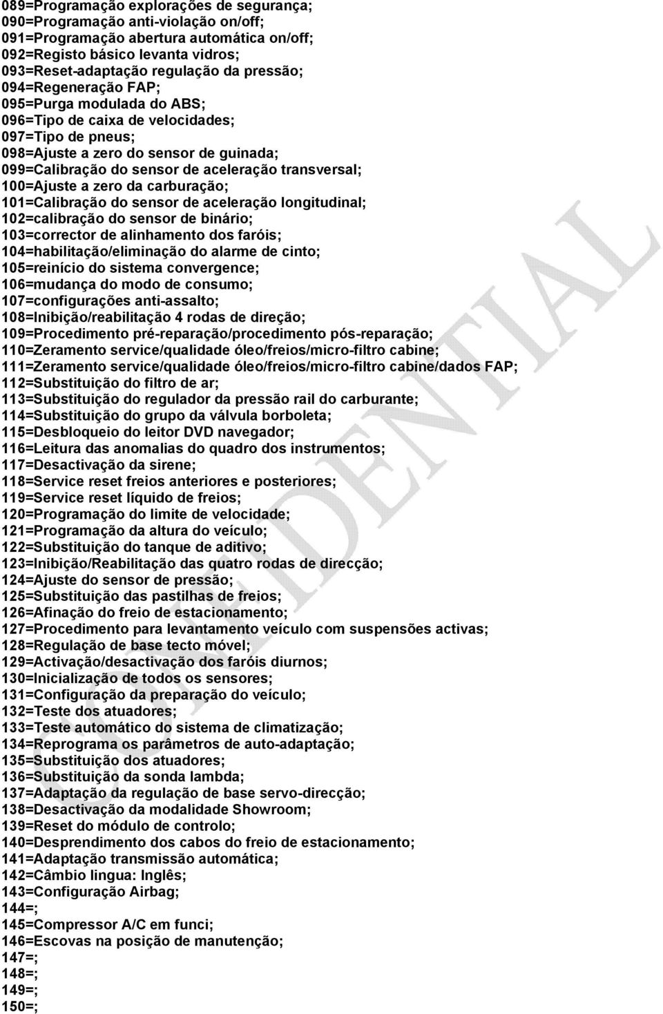 transversal; 100=Ajuste a zero da carburação; 101=Calibração do sensor de aceleração longitudinal; 102=calibração do sensor de binário; 103=corrector de alinhamento dos faróis;