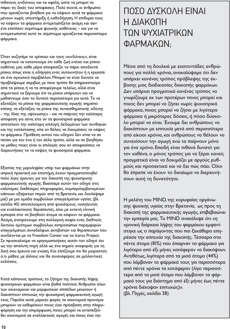 Όταν συζητάμε τα «ρίσκα» και τους «κινδύνους», είναι σημαντικό να κατανοούμε ότι κάθε ζωή ενέχει και ρίσκο: καθένας μας κάθε μέρα αποφασίζει να πάρει αποδεκτά ρίσκα, όπως είναι η οδήγηση ενός