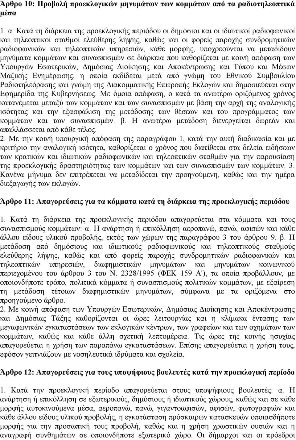 Κατά τη διάρκεια της προεκλογικής περιόδου οι δημόσιοι και οι ιδιωτικοί ραδιοφωνικοί και τηλεοπτικοί σταθμοί ελεύθερης λήψης, καθώς και οι φορείς παροχής συνδρομητικών ραδιοφωνικών και τηλεοπτικών