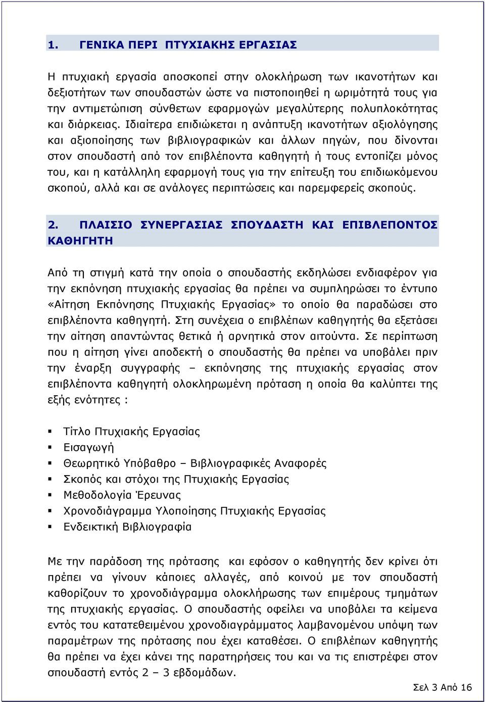 Ιδιαίτερα επιδιώκεται η ανάπτυξη ικανοτήτων αξιολόγησης και αξιοποίησης των βιβλιογραφικών και άλλων πηγών, που δίνονται στον σπουδαστή από τον επιβλέποντα καθηγητή ή τους εντοπίζει μόνος του, και η