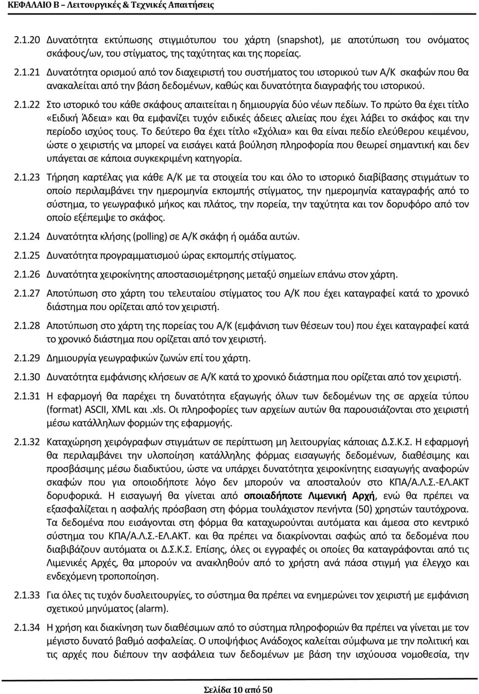 21 Δυνατότητα ορισμού από τον διαχειριστή του συστήματος του ιστορικού των Α/Κ σκαφών που θα ανακαλείται από την βάση δεδομένων, καθώς και δυνατότητα διαγραφής του ιστορικού. 2.1.22 Στο ιστορικό του κάθε σκάφους απαιτείται η δημιουργία δύο νέων πεδίων.