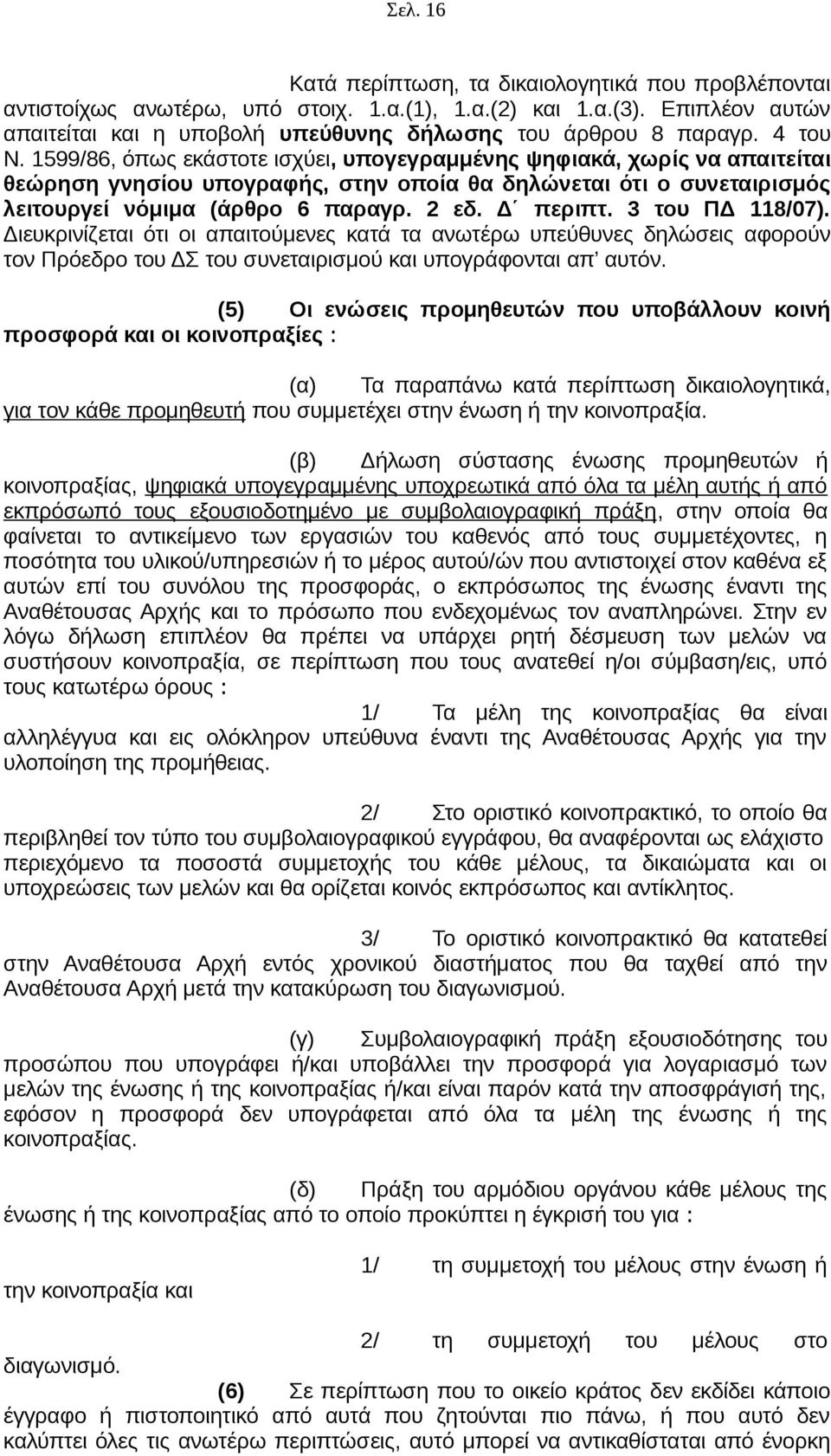 Δ περιπτ. 3 του ΠΔ 118/07). Διευκρινίζεται ότι οι απαιτούμενες κατά τα ανωτέρω υπεύθυνες δηλώσεις αφορούν τον Πρόεδρο του ΔΣ του συνεταιρισμού και υπογράφονται απ αυτόν.