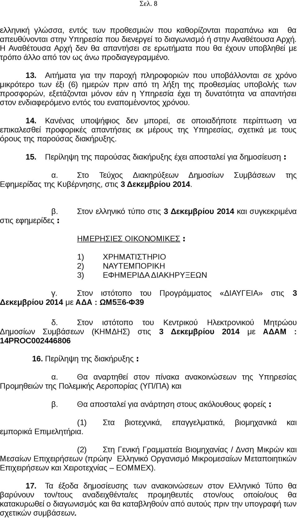 Αιτήματα για την παροχή πληροφοριών που υποβάλλονται σε χρόνο μικρότερο των έξι (6) ημερών πριν από τη λήξη της προθεσμίας υποβολής των προσφορών, εξετάζονται μόνον εάν η Υπηρεσία έχει τη δυνατότητα