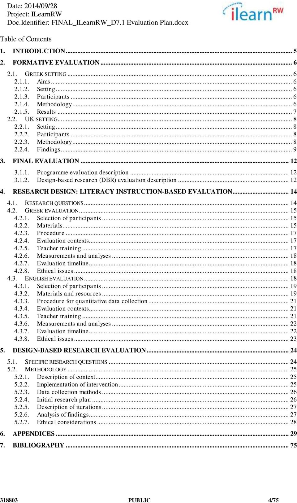 .. 12 4. RESEARCH DESIGN: LITERACY INSTRUCTION-BASED EVALUATION... 14 4.1. RESEARCH QUESTIONS... 14 4.2. GREEK EVALUATION... 15 4.2.1. Selection of participants... 15 4.2.2. Materials... 15 4.2.3.