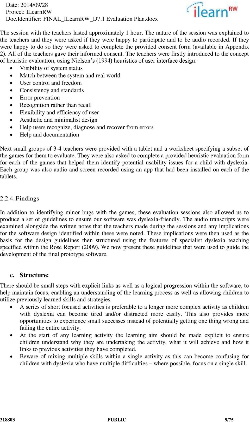 The teachers were firstly introduced to the concept of heuristic evaluation, using Nielson s (1994) heuristics of user interface design: Visibility of system status Match between the system and real