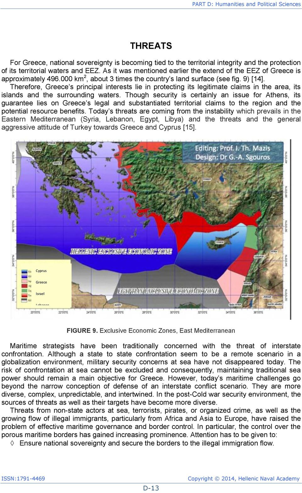 Therefore, Greece s principal interests lie in protecting its legitimate claims in the area, its islands and the surrounding waters.