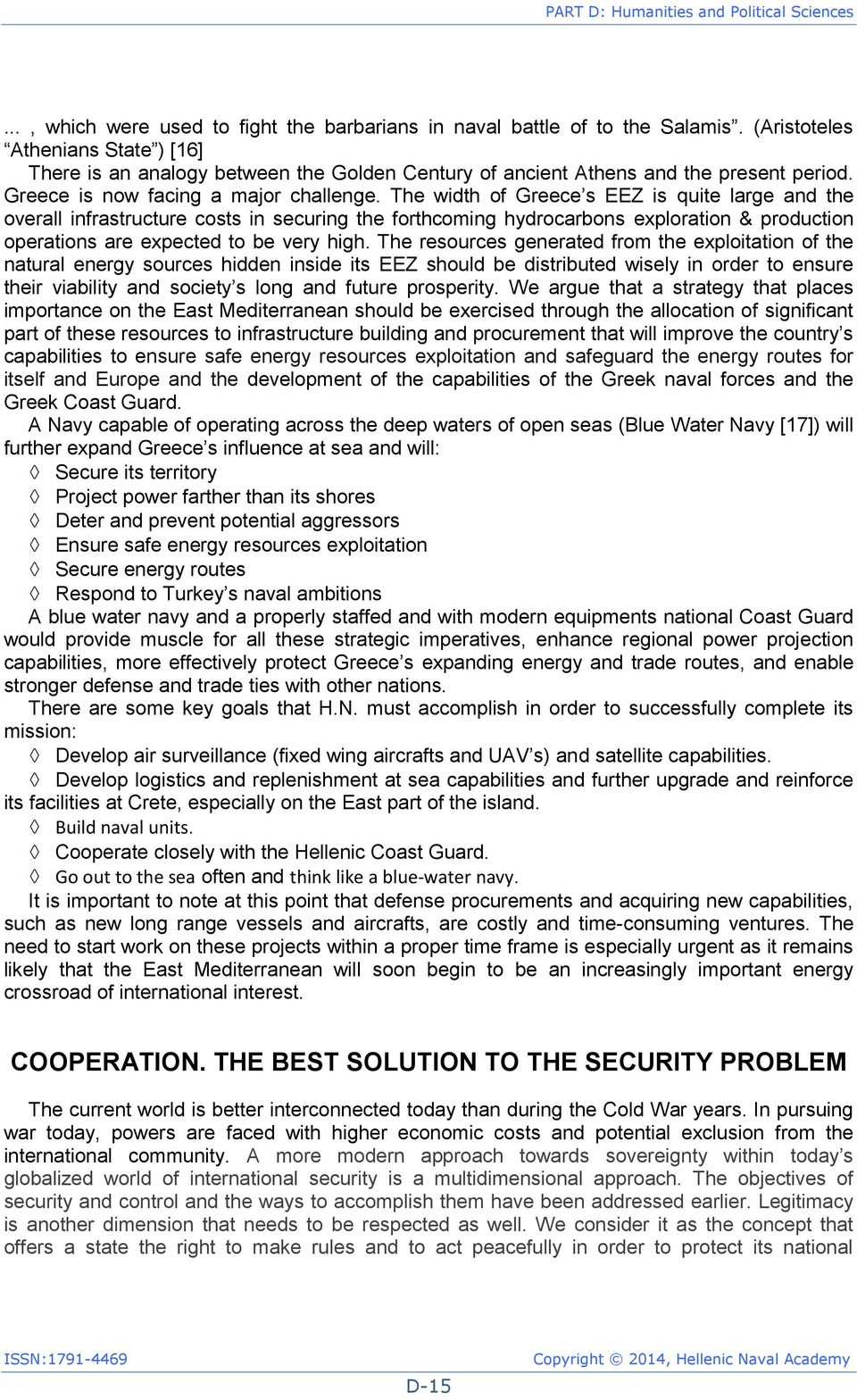 The width of Greece s EEZ is quite large and the overall infrastructure costs in securing the forthcoming hydrocarbons exploration & production operations are expected to be very high.