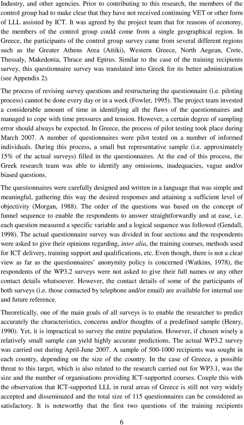 It was agreed by the project team that for reasons of economy, the members of the control group could come from a single geographical region.