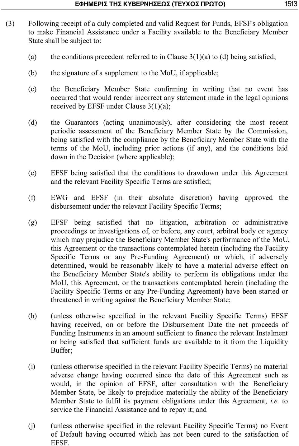 the MoU, if applicable; the Beneficiary Member State confirming in writing that no event has occurred that would render incorrect any statement made in the legal opinions received by EFSF under