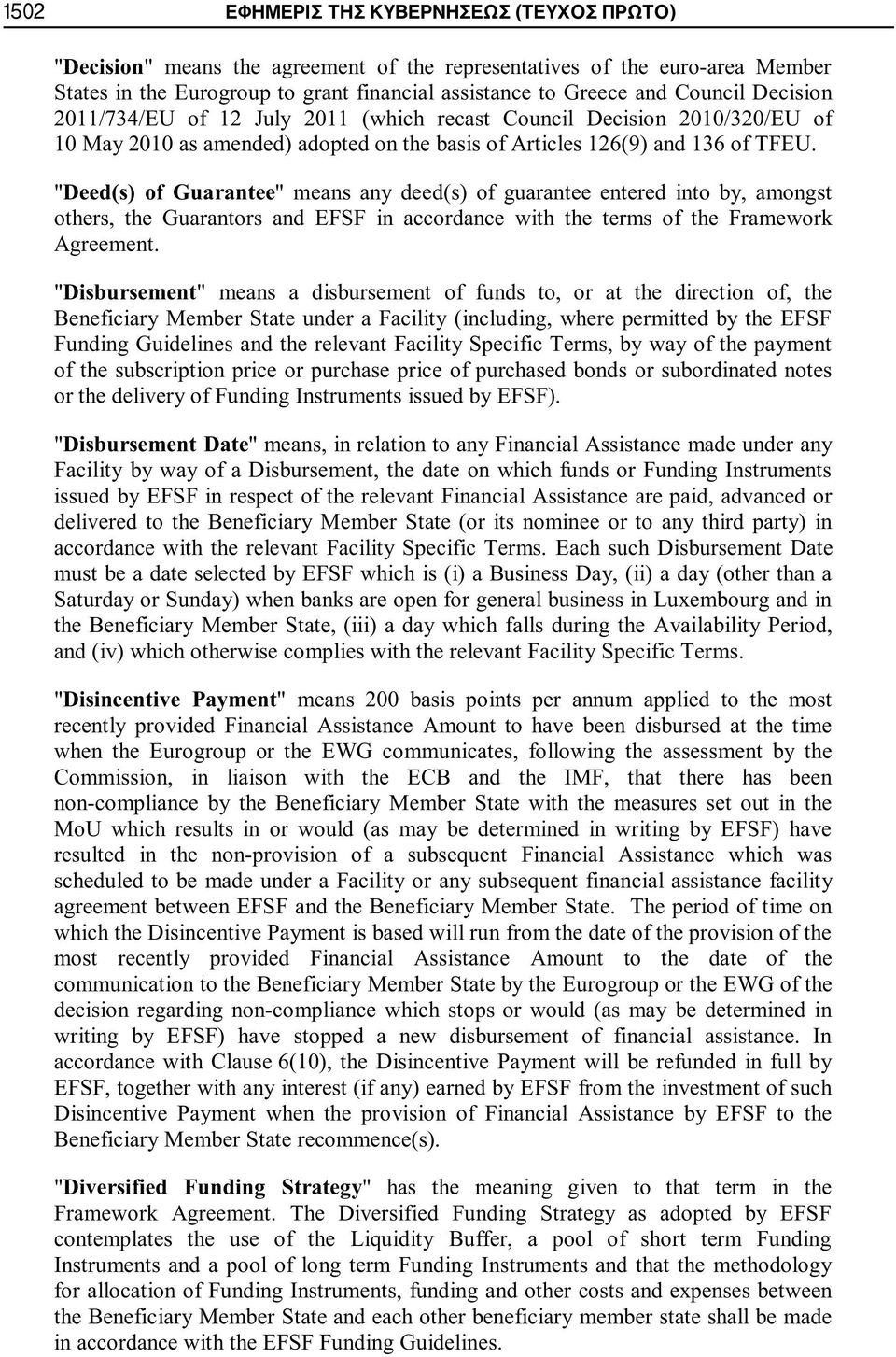 "Deed(s) of Guarantee" means any deed(s) of guarantee entered into by, amongst others, the Guarantors and EFSF in accordance with the terms of the Framework Agreement.