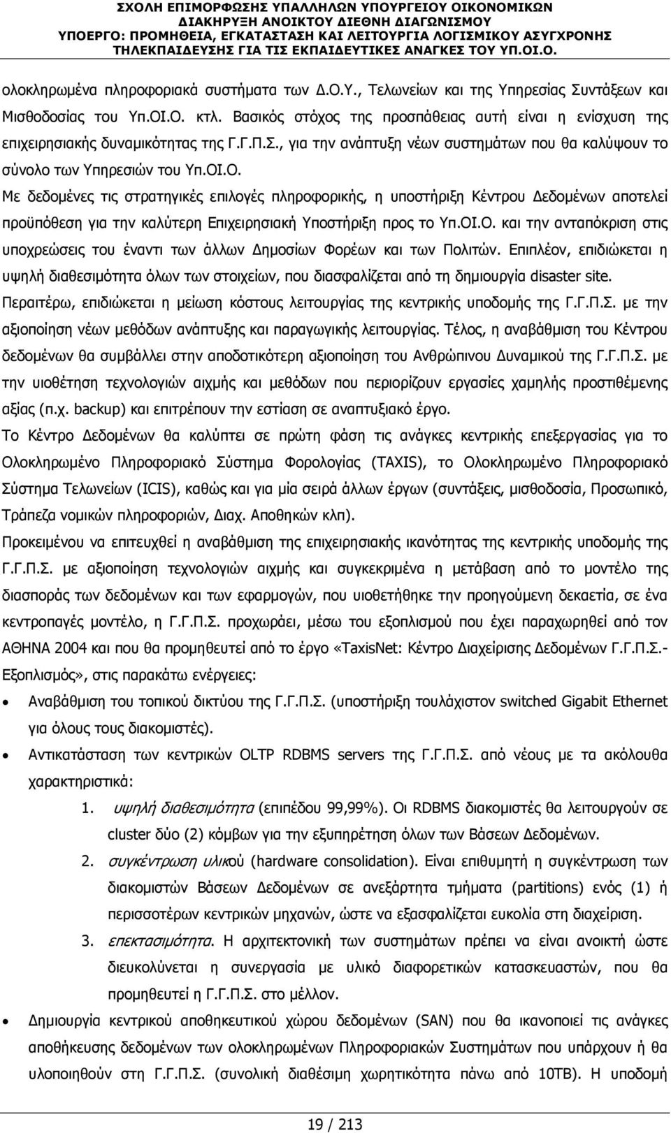 .Ο. Με δεδομένες τις στρατηγικές επιλογές πληροφορικής, η υποστήριξη Κέντρου Δεδομένων αποτελεί προϋπόθεση για την καλύτερη Επιχειρησιακή Υποστήριξη προς το Υπ.ΟΙ.Ο. και την ανταπόκριση στις υποχρεώσεις του έναντι των άλλων Δημοσίων Φορέων και των Πολιτών.