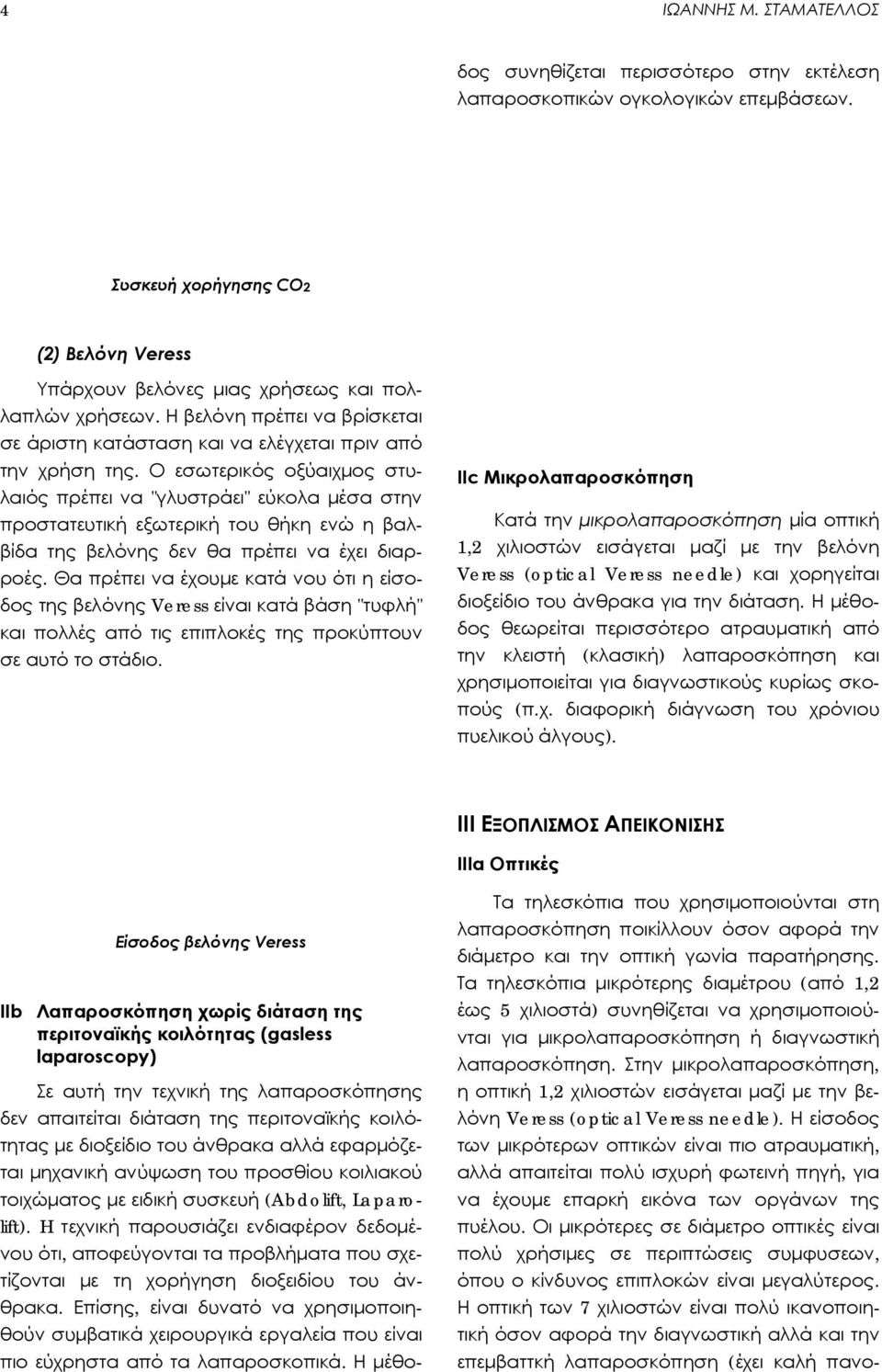 Ο εσωτερικός οξύαιχμος στυλαιός πρέπει να "γλυστράει" εύκολα μέσα στην προστατευτική εξωτερική του θήκη ενώ η βαλβίδα της βελόνης δεν θα πρέπει να έχει διαρροές.