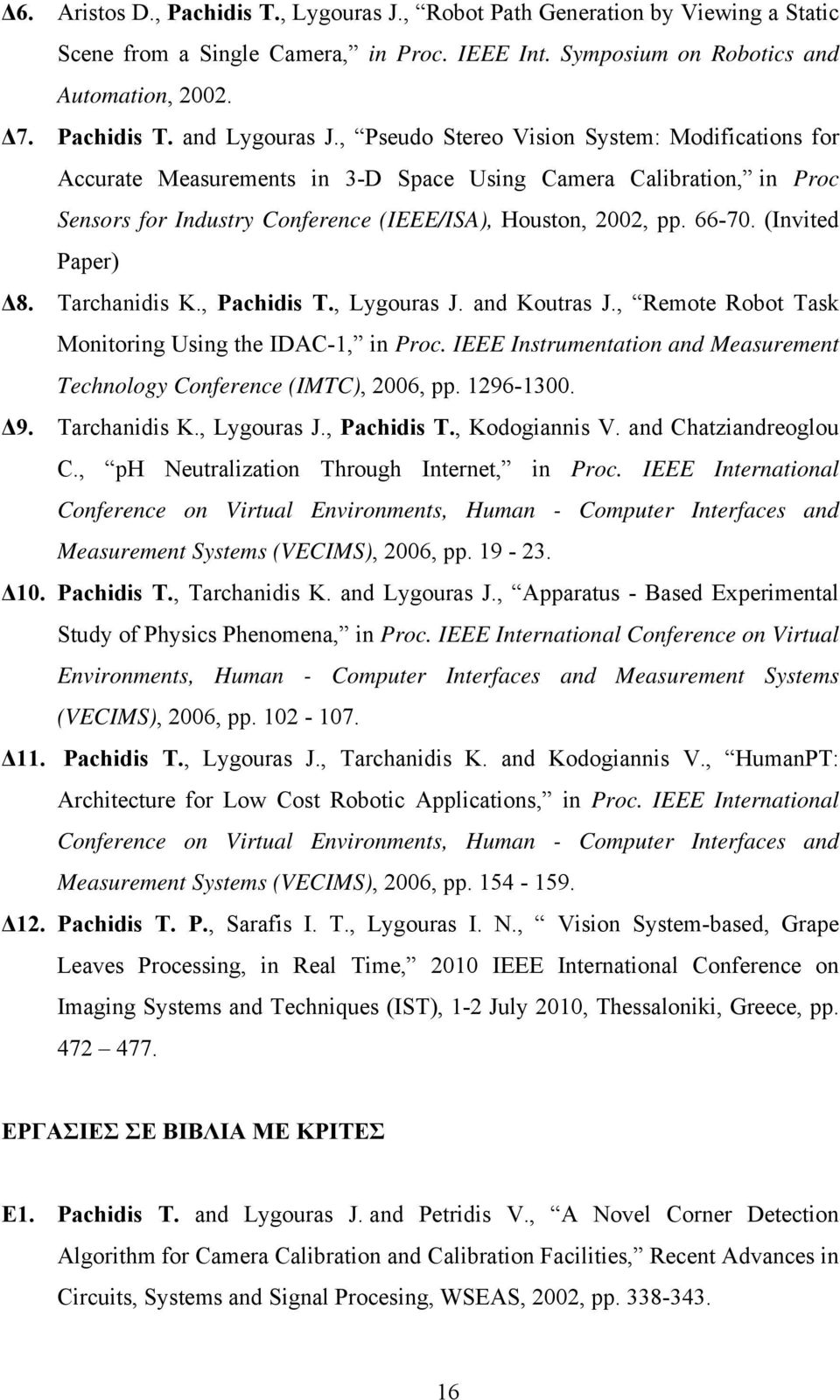 (Invited Paper) Δ8. Tarchanidis K., Pachidis T., Lygouras J. and Koutras J., Remote Robot Task Monitoring Using the IDAC-1, in Proc.