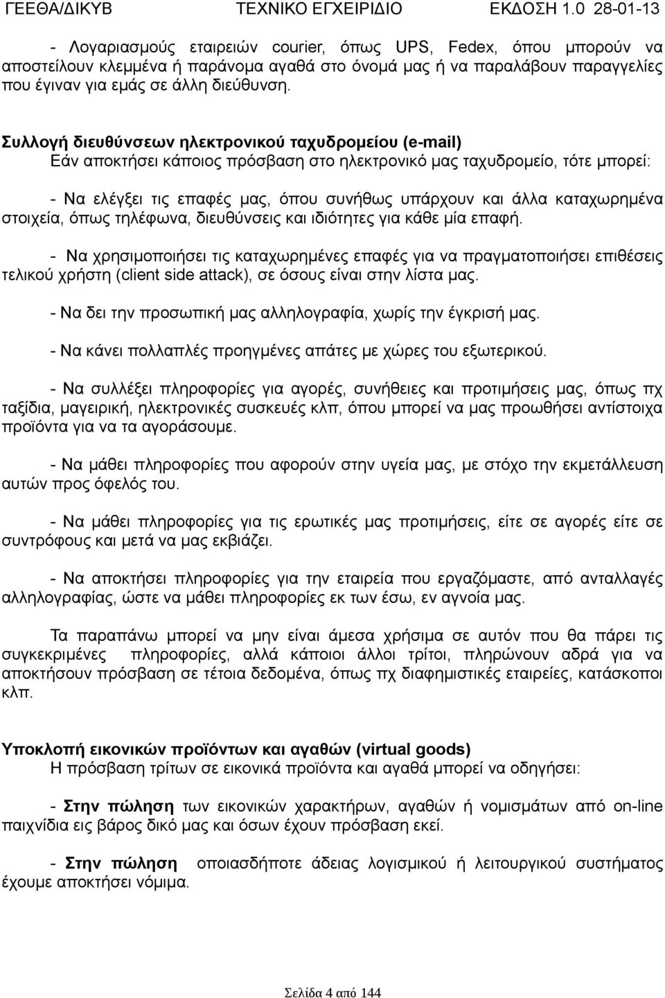 Συλλογή διευθύνσεων ηλεκτρονικού ταχυδρομείου (e-mail) Εάν αποκτήσει κάποιος πρόσβαση στο ηλεκτρονικό μας ταχυδρομείο, τότε μπορεί: - Να ελέγξει τις επαφές μας, όπου συνήθως υπάρχουν και άλλα