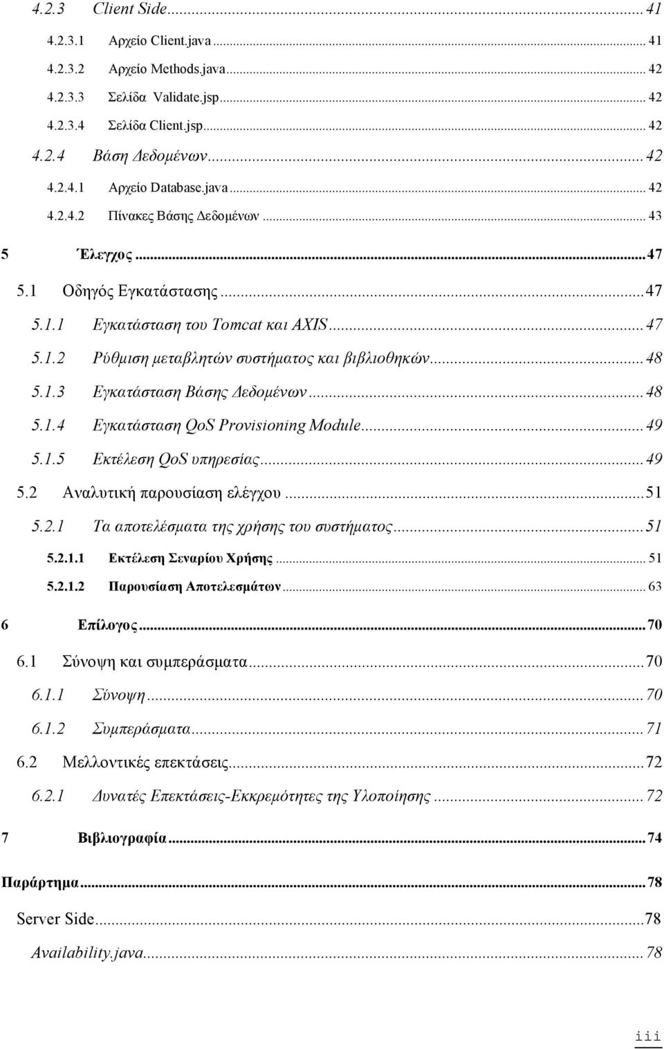 ..48 5.1.4 Εγκατάσταση QoS Provisioning Module...49 5.1.5 Εκτέλεση QoS υπηρεσίας...49 5.2 Αναλυτική παρουσίαση ελέγχου...51 5.2.1 Τα αποτελέσµατα της χρήσης του συστήµατος...51 5.2.1.1 Εκτέλεση Σεναρίου Χρήσης.