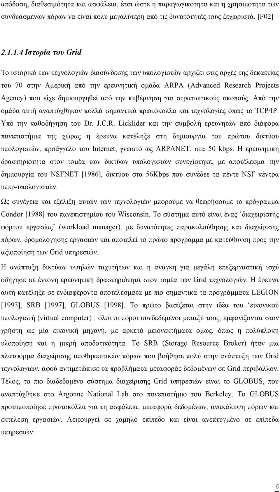 είχε δηµιουργηθεί από την κυβέρνηση για στρατιωτικούς σκοπούς. Από την οµάδα αυτή αναπτύχθηκαν πολλά σηµαντικά πρωτόκολλα και τεχνολογίες όπως το TCP/IP. Υπό την καθοδήγηση του Dr. J.C.R.