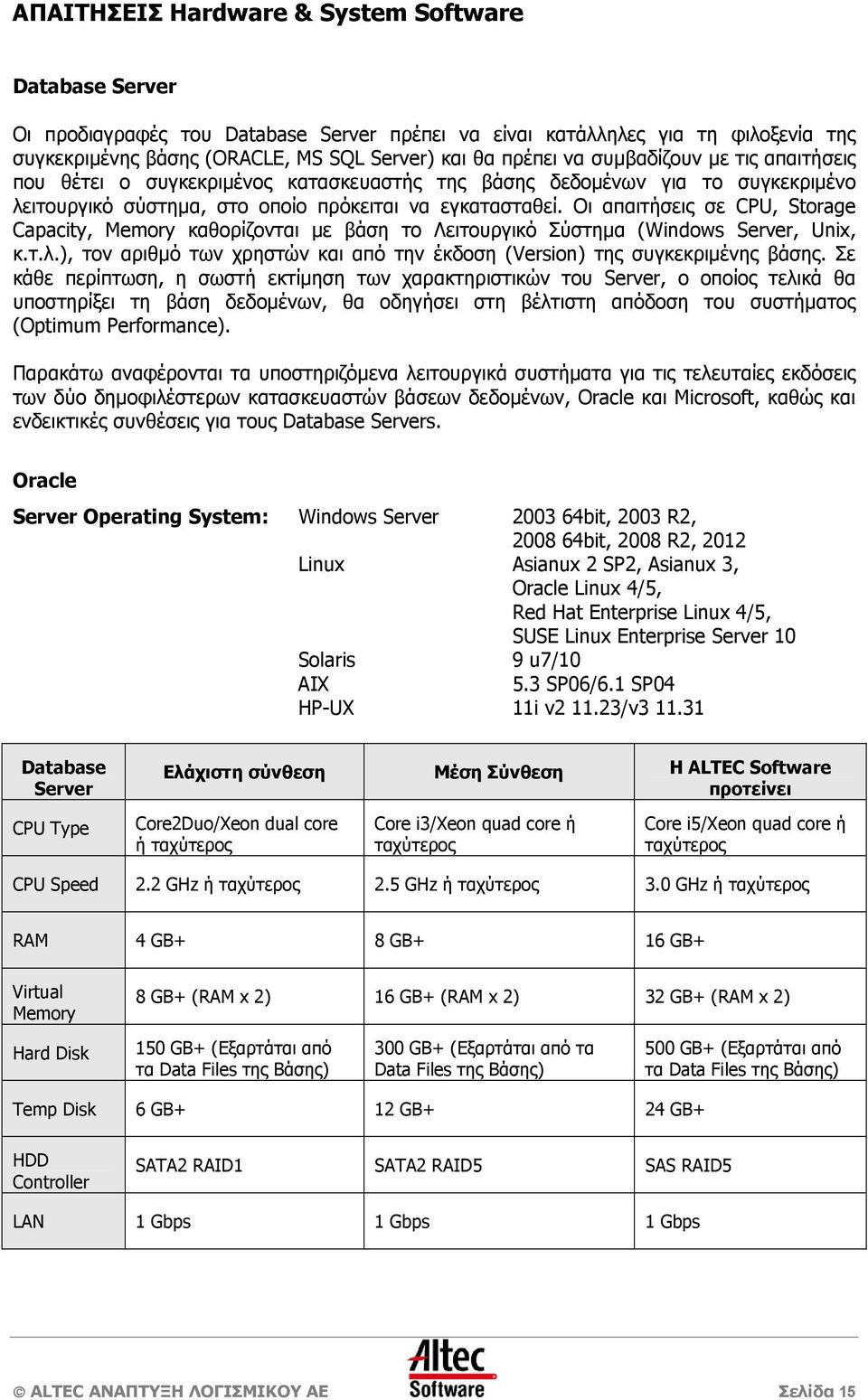 Οι απαιτήσεις σε CPU, Storage Capacity, Memory καθορίζονται µε βάση το Λειτουργικό Σύστηµα (Windows Server, Unix, κ.τ.λ.), τον αριθµό των χρηστών και από την έκδοση (Version) της συγκεκριµένης βάσης.