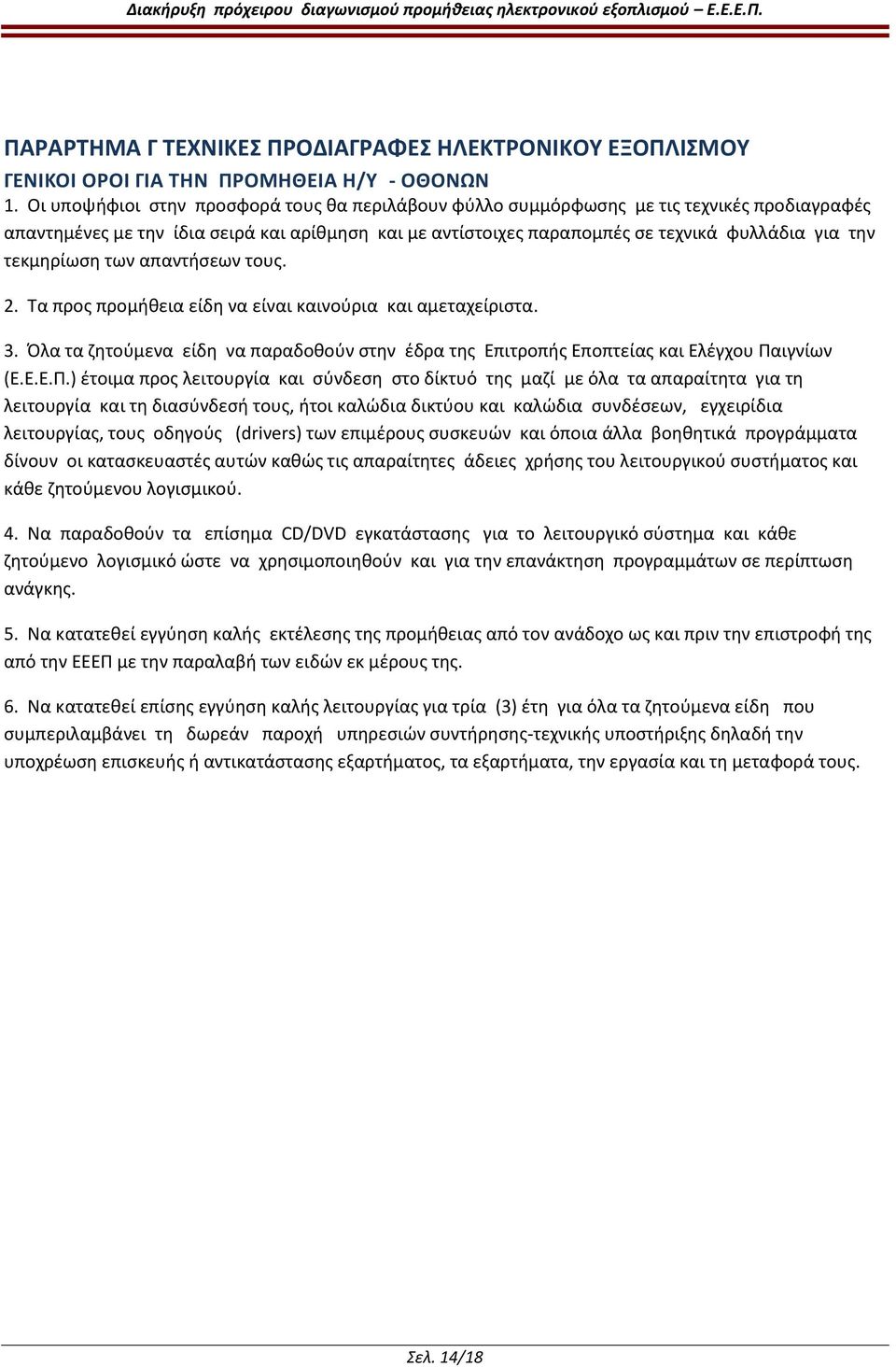 τεκμηρίωση των απαντήσεων τους. 2. Τα προς προμήθεια είδη να είναι καινούρια και αμεταχείριστα. 3. Όλα τα ζητούμενα είδη να παραδοθούν στην έδρα της Επιτροπής Εποπτείας και Ελέγχου Πα