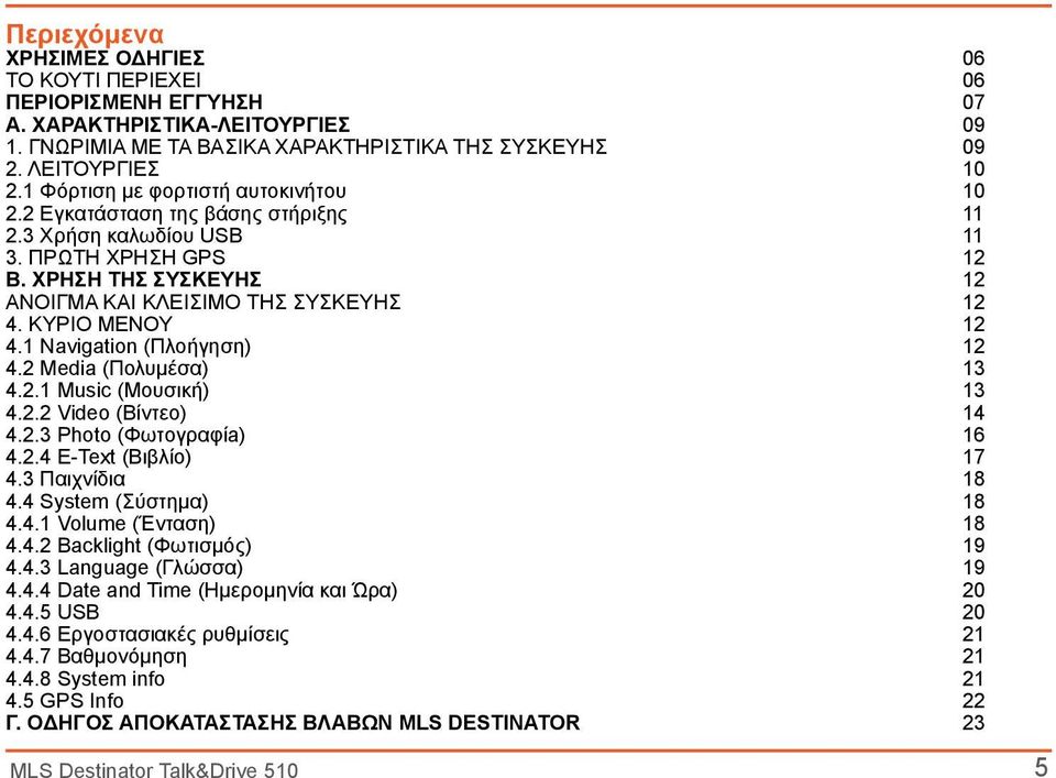 ΚΥΡΙΟ ΜΕΝΟΥ 12 4.1 Navigation (Πλοήγηση) 12 4.2 Media (Πολυμέσα) 13 4.2.1 Music (Μουσική) 13 4.2.2 Video (Βίντεο) 14 4.2.3 Photo (Φωτογραφίa) 16 4.2.4 E-Text (Βιβλίο) 17 4.3 Παιχνίδια 18 4.