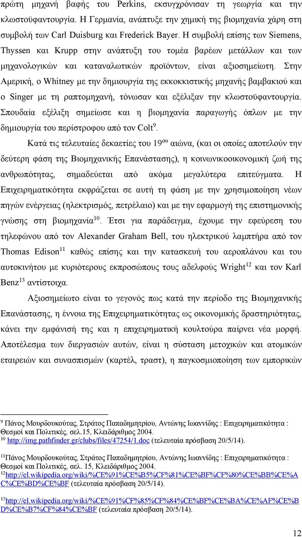 Στην Αμερική, ο Whitney με την δημιουργία της εκκοκκιστικής μηχανής βαμβακιού και ο Singer με τη ραπτομηχανή, τόνωσαν και εξέλιξαν την κλωστοϋφαντουργία.