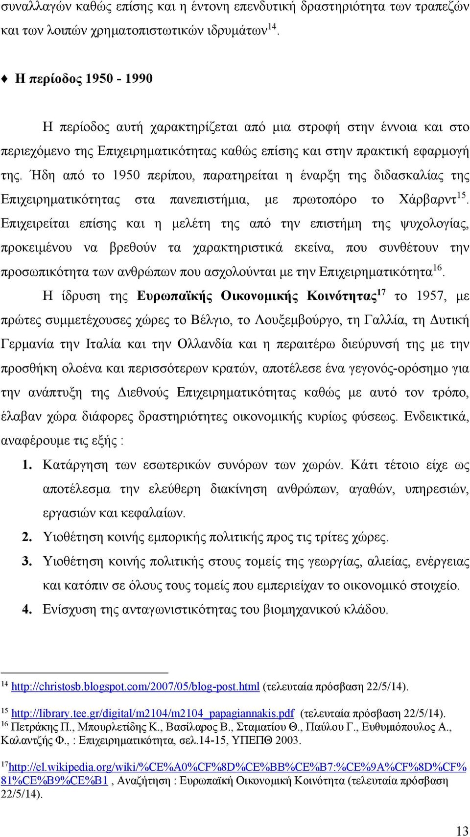 Ήδη από το 1950 περίπου, παρατηρείται η έναρξη της διδασκαλίας της Επιχειρηματικότητας στα πανεπιστήμια, με πρωτοπόρο το Χάρβαρντ 15.