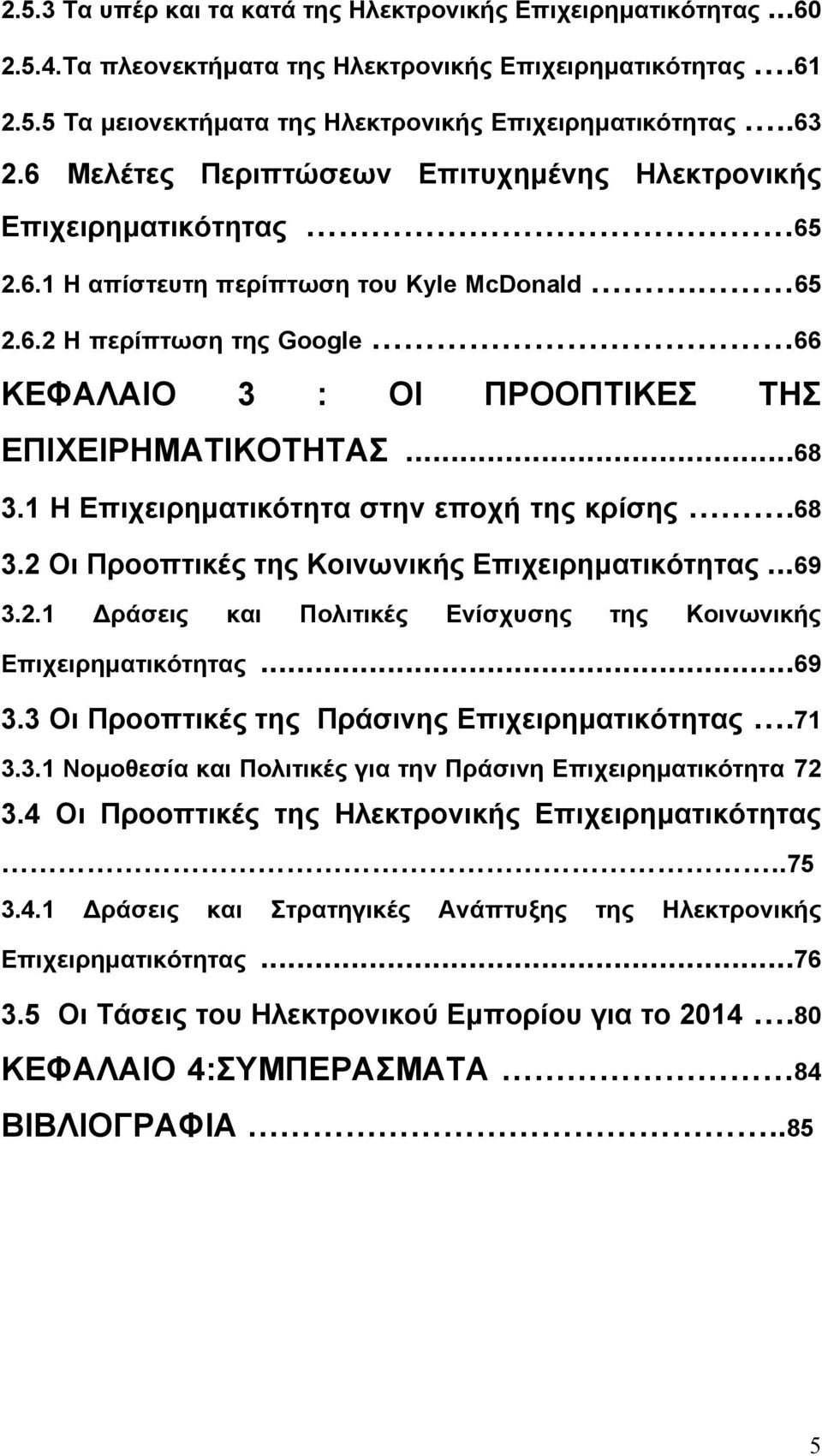 ..68 3.1 Η Επιχειρηματικότητα στην εποχή της κρίσης.68 3.2 Οι Προοπτικές της Κοινωνικής Επιχειρηματικότητας...69 3.2.1 Δράσεις και Πολιτικές Ενίσχυσης της Κοινωνικής Επιχειρηματικότητας...69 3.3 Οι Προοπτικές της Πράσινης Επιχειρηματικότητας.