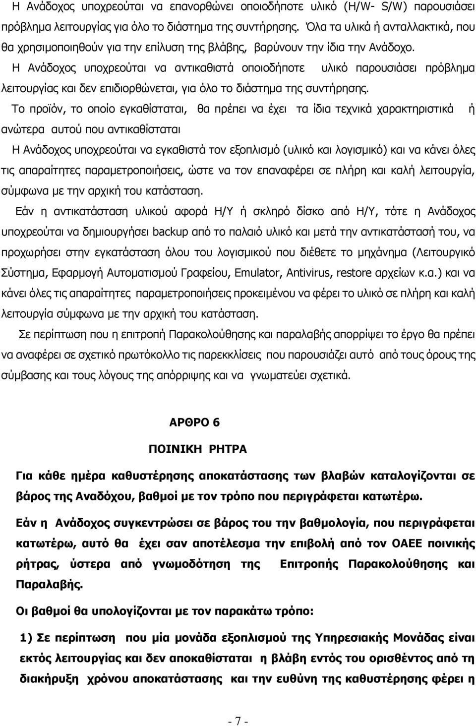 Η Ανάδοχος υποχρεούται να αντικαθιστά οποιοδήποτε υλικό παρουσιάσει πρόβλημα λειτουργίας και δεν επιδιορθώνεται, για όλο το διάστημα της συντήρησης.