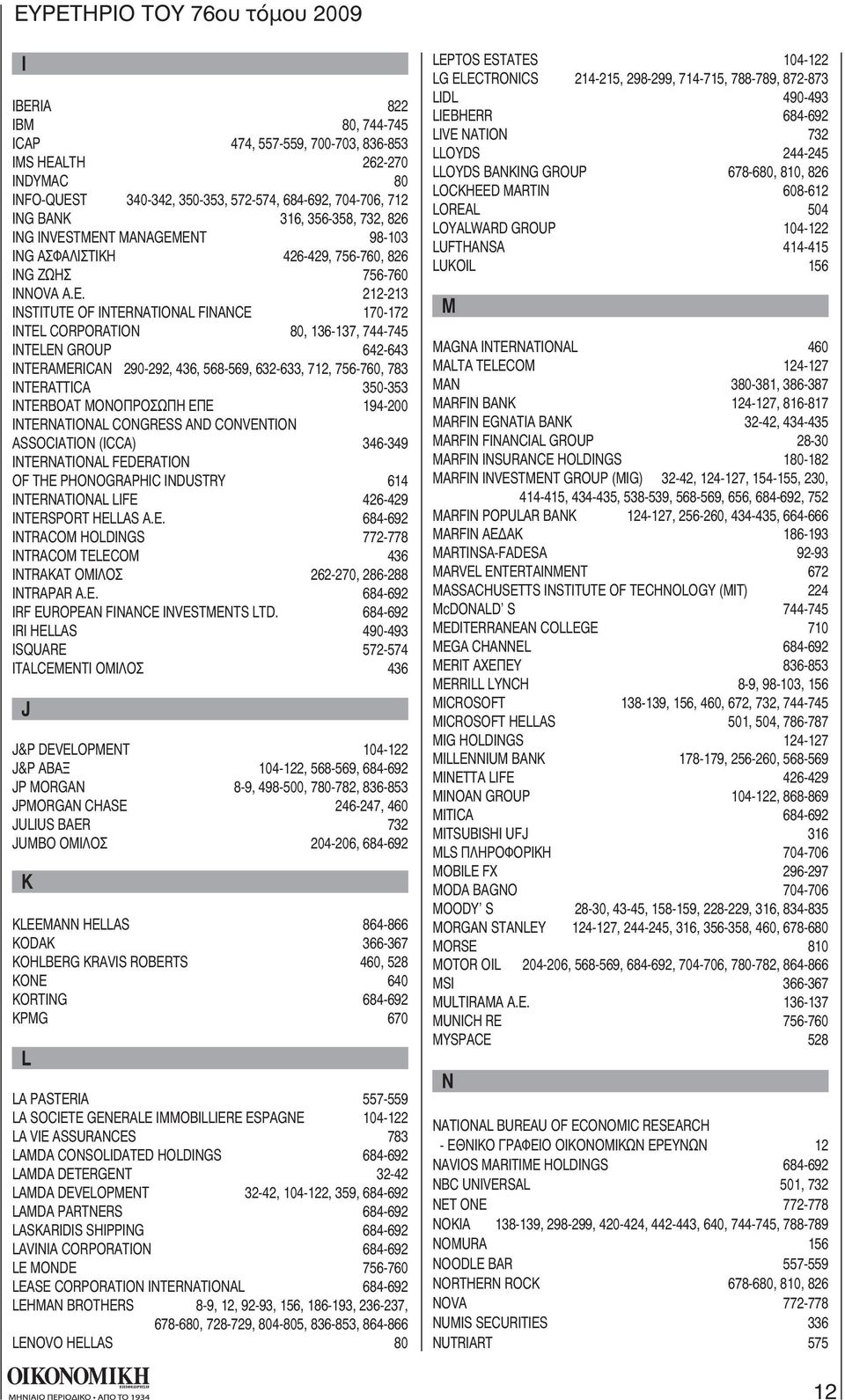 212-213 INSTITUTE OF INTERNATIONAL FINANCE 170-172 INTEL CORPORATION 80, 136-137, 744-745 INTELEN GROUP 642-643 INTERAMERICAN 290-292, 436, 568-569, 632-633, 712, 756-760, 783 INTERATTICA 350-353