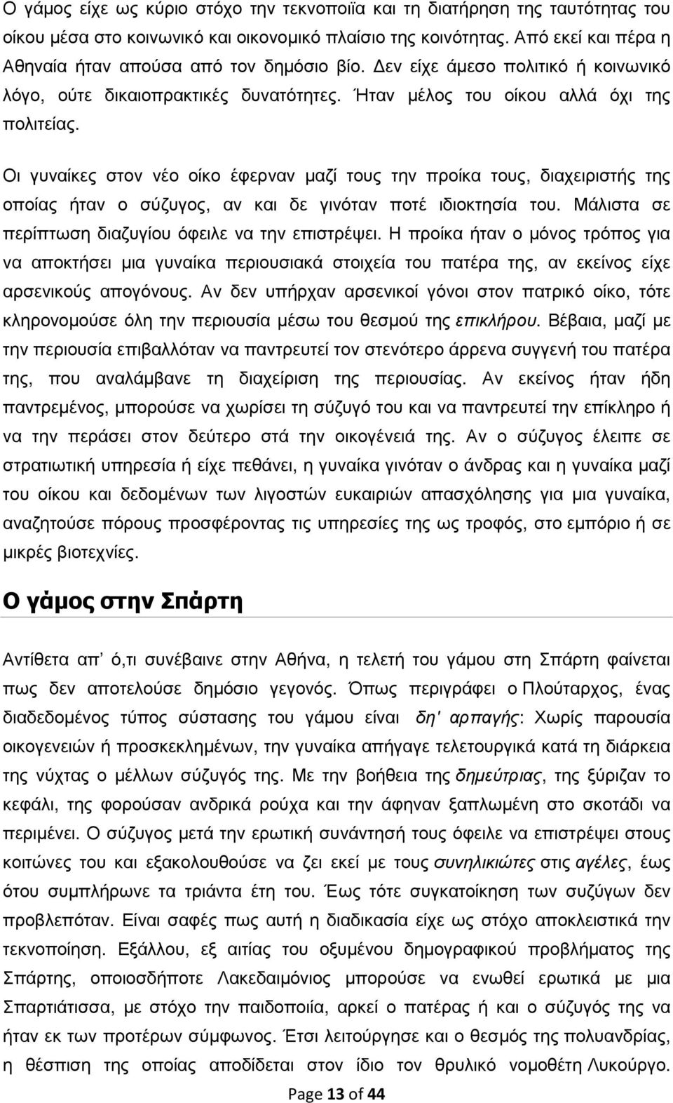 Οι γυναίκες στον νέο οίκο έφερναν µαζί τους την προίκα τους, διαχειριστής της οποίας ήταν ο σύζυγος, αν και δε γινόταν ποτέ ιδιοκτησία του. Μάλιστα σε περίπτωση διαζυγίου όφειλε να την επιστρέψει.