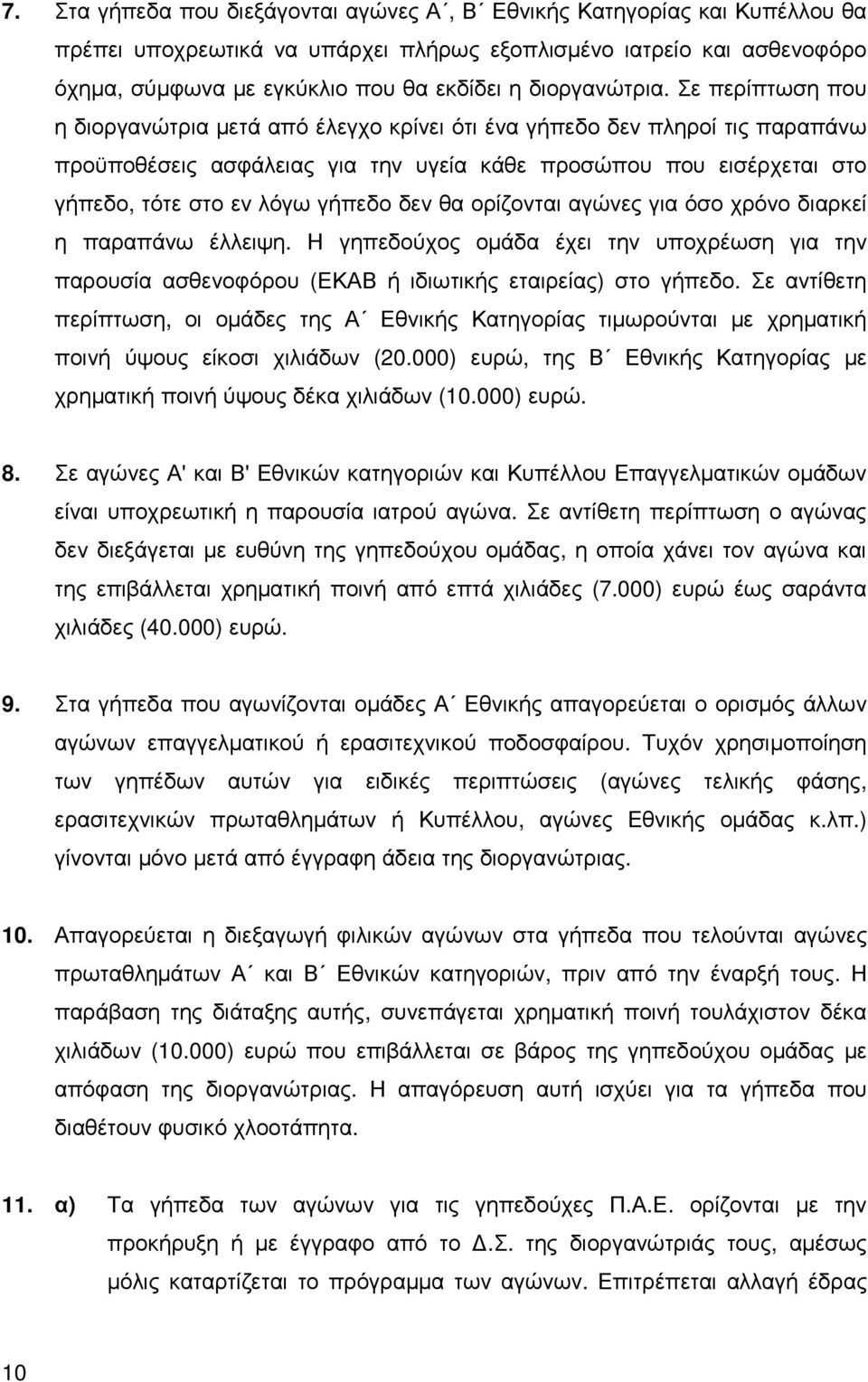 Σε περίπτωση που η διοργανώτρια µετά από έλεγχο κρίνει ότι ένα γήπεδο δεν πληροί τις παραπάνω προϋποθέσεις ασφάλειας για την υγεία κάθε προσώπου που εισέρχεται στο γήπεδο, τότε στο εν λόγω γήπεδο δεν