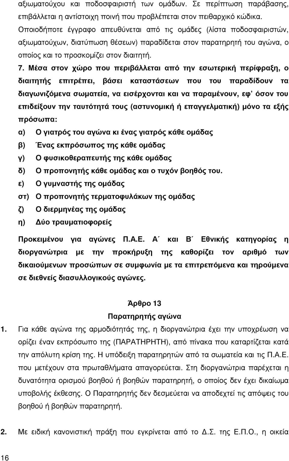 Μέσα στον χώρο που περιβάλλεται από την εσωτερική περίφραξη, ο διαιτητής επιτρέπει, βάσει καταστάσεων που του παραδίδουν τα διαγωνιζόµενα σωµατεία, να εισέρχονται και να παραµένουν, εφ όσον του