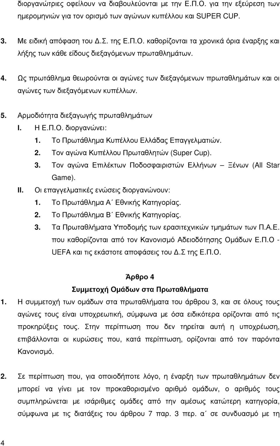 Το Πρωτάθληµα Κυπέλλου Ελλάδας Επαγγελµατιών. 2. Τον αγώνα Κυπέλλου Πρωταθλητών (Super Cup). 3. Τον αγώνα Επιλέκτων Ποδοσφαιριστών Ελλήνων Ξένων (All Star Game). ΙΙ.