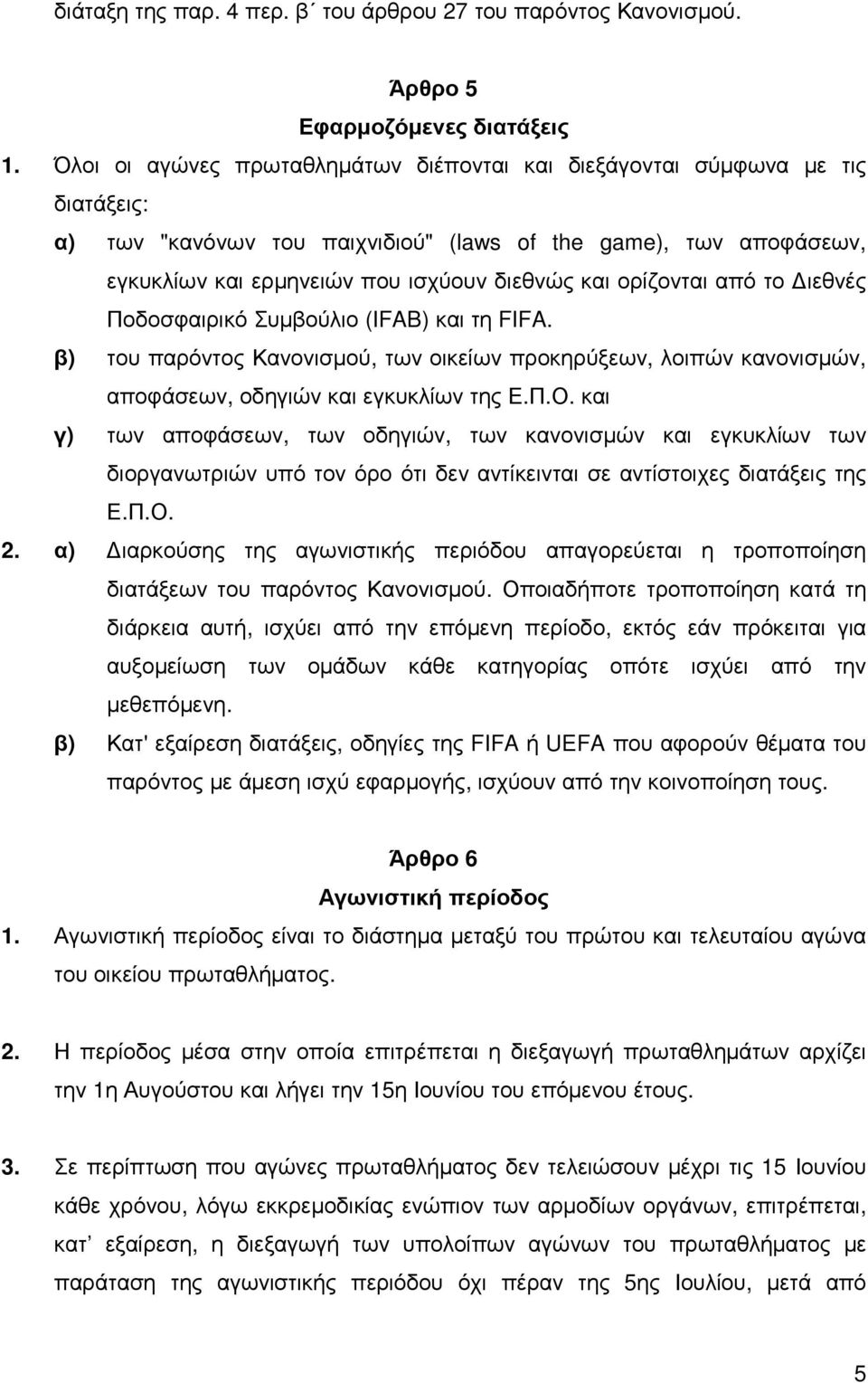 ορίζονται από το ιεθνές Ποδοσφαιρικό Συµβούλιο (IFAB) και τη FIFA. β) του παρόντος Κανονισµού, των οικείων προκηρύξεων, λοιπών κανονισµών, αποφάσεων, οδηγιών και εγκυκλίων της Ε.Π.Ο.