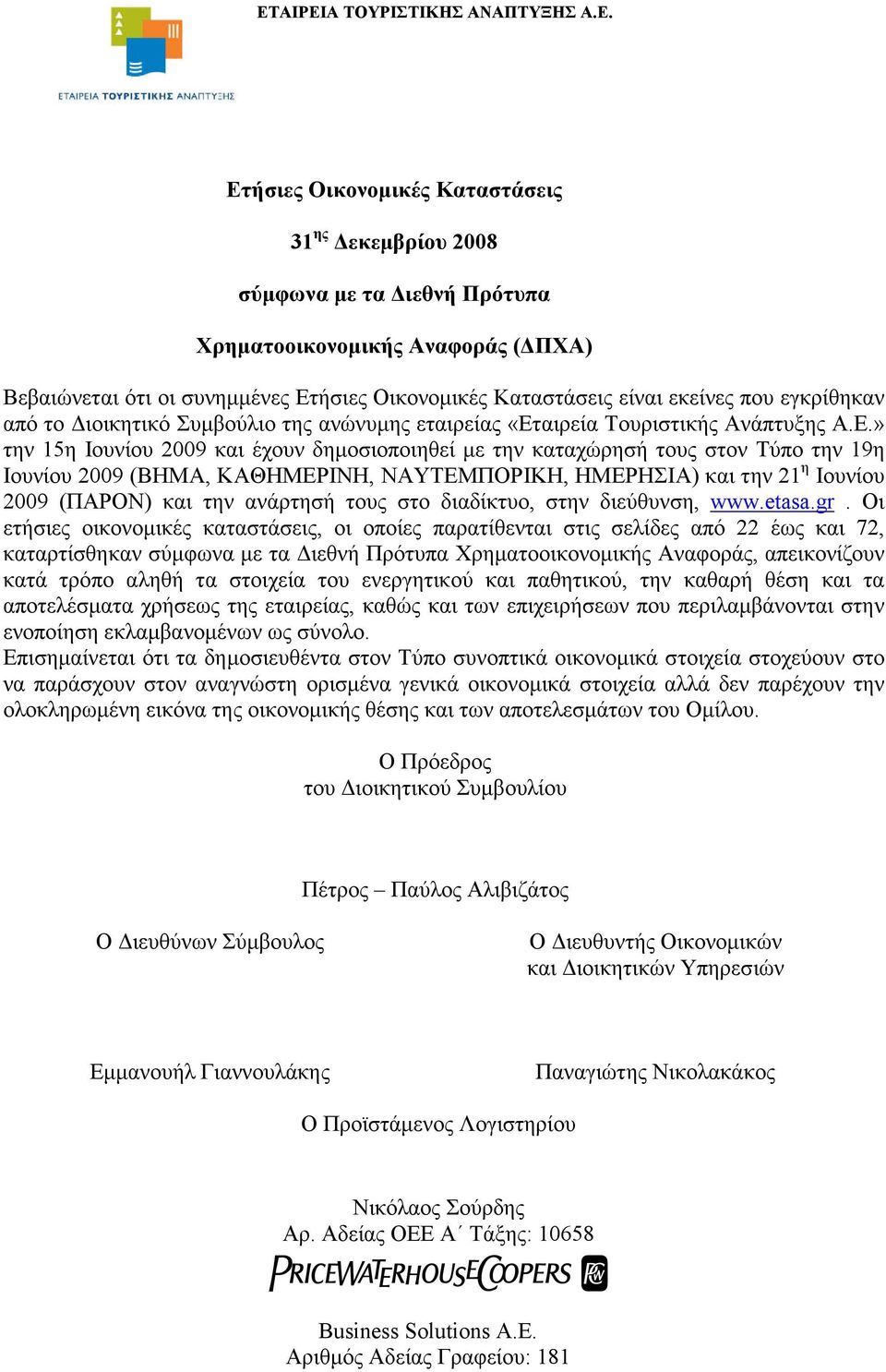 » την 15η Ιουνίου 2009 και έχουν δημοσιοποιηθεί με την καταχώρησή τους στον Τύπο την 19η Ιουνίου 2009 (ΒΗΜΑ, ΚΑΘΗΜΕΡΙΝΗ, ΝΑΥΤΕΜΠΟΡΙΚΗ, ΗΜΕΡΗΣΙΑ) και την 21 η Ιουνίου 2009 (ΠΑΡΟΝ) και την ανάρτησή