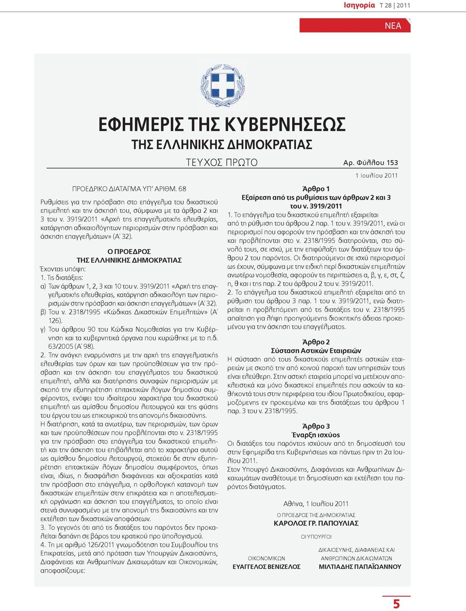 3919/2011 «Αρχή της επαγγελματικής ελευθερίας, κατάργηση αδικαιολόγητων περιορισμών στην πρόσβαση και άσκηση επαγγελμάτων» (Α 32). Ο ΠΡΟΕΔΡΟΣ ΤΗΣ ΕΛΛΗΝΙΚΗΣ ΔΗΜΟΚΡΑΤΙΑΣ Έχοντας υπόψη: 1.