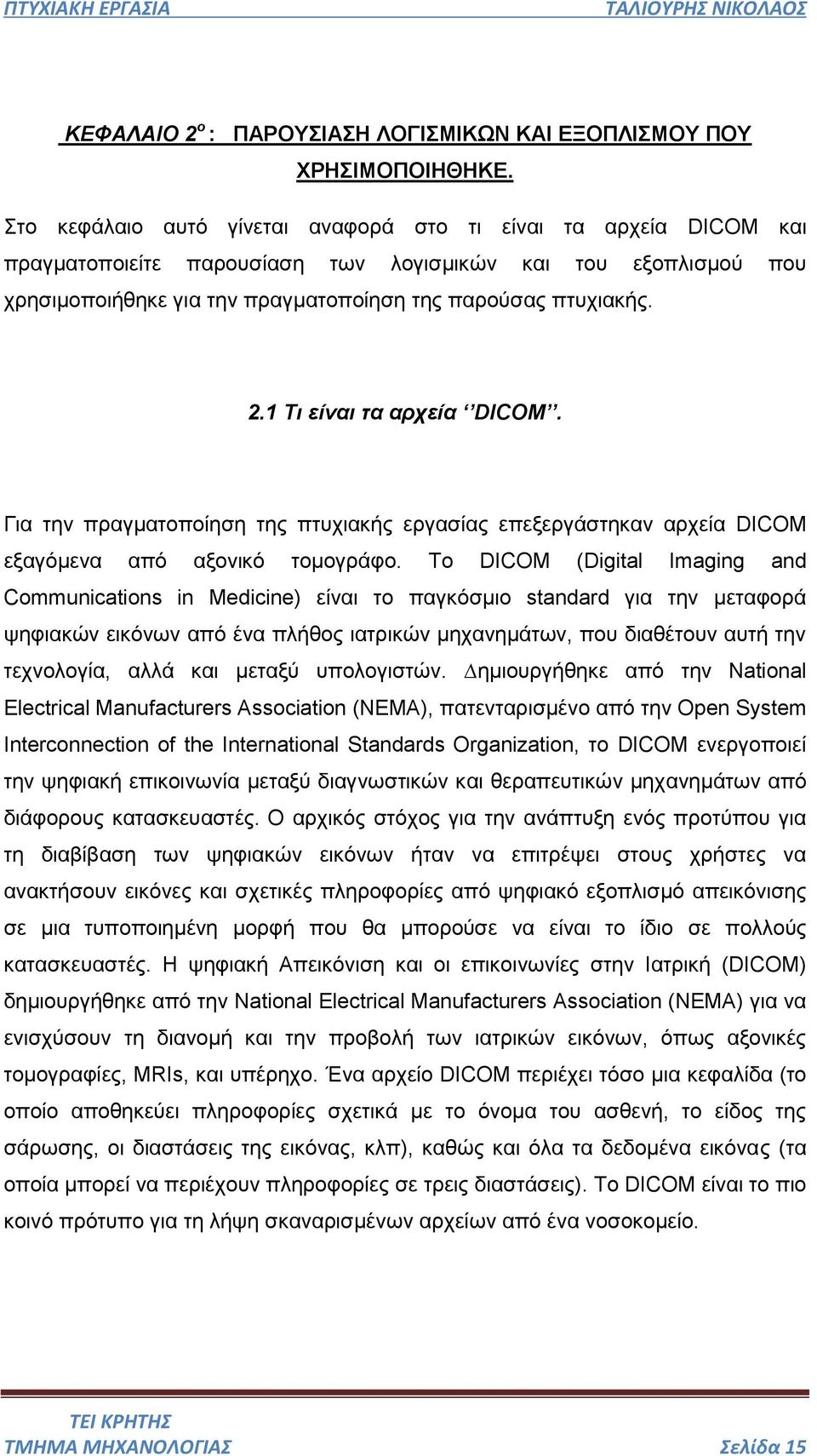 1 Τι είναι τα αρχεία DICOM. Για την πραγματοποίηση της πτυχιακής εργασίας επεξεργάστηκαν αρχεία DICOM εξαγόμενα από αξονικό τομογράφο.